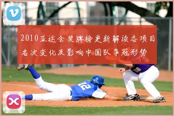 2010亚运会奖牌榜更新解读各项目名次变化及影响中国队争冠形势