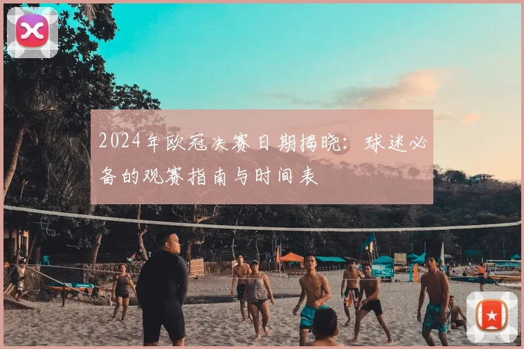 2024年欧冠决赛日期揭晓：球迷必备的观赛指南与时间表