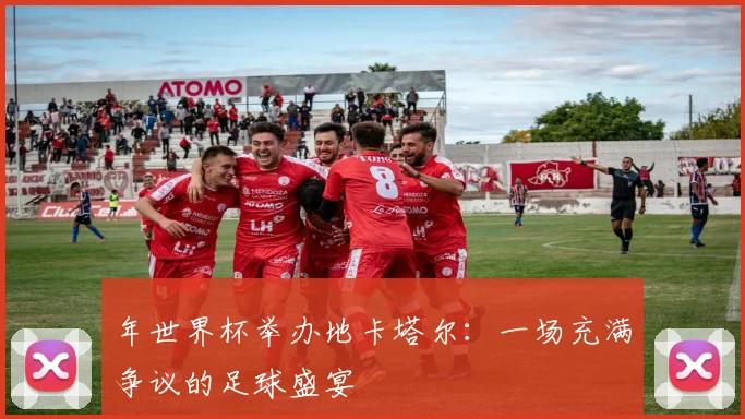 年世界杯举办地卡塔尔：一场充满争议的足球盛宴