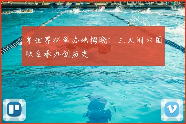 年世界杯举办地揭晓:三大洲六国联合承办创历史