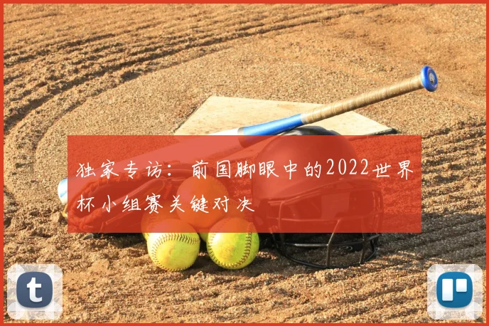 独家专访：前国脚眼中的2022世界杯小组赛关键对决