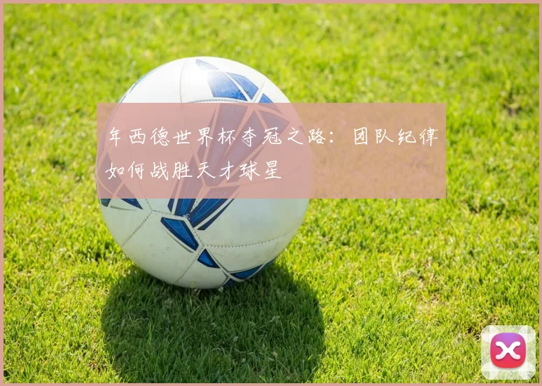 年西德世界杯夺冠之路：团队纪律如何战胜天才球星