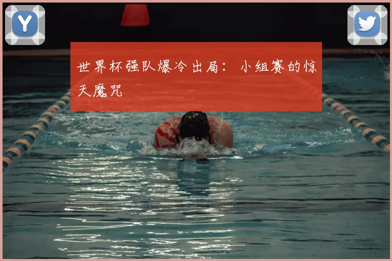 世界杯强队爆冷出局：小组赛的惊天魔咒